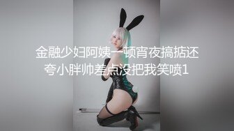 海角社区破处专家红萝卜❤️约炮奶茶店暑假工165高挑身材小美女酒店开房破处内射把所有精液射进去浇灌她的宫腔