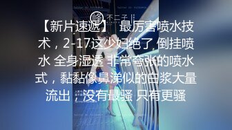 【新片速遞】   大胸骚女友穿紧身连衣裙勾引✅反差白富美御姐女神『小水水』按倒在桌子上 抬起美腿操小穴，太过敏感 直接被操喷