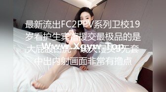 最新流出FC2PPV系列卫校19岁看护生宾馆援交最极品的是大屁股白虎一线天馒头B无套中出内射画面非常有撸点