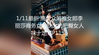 1/11最新 高价众筹推女郎李丽莎商务女白肤大奶肥臀女人味十足VIP1196