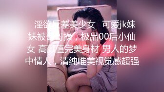 ✨淫欲反差美少女✨可爱jk妹妹被哥哥操，极品00后小仙女 高颜值完美身材 男人的梦中情人，清纯唯美视觉感超强