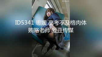 ID5341 思媛 高考不及格肉体贿赂老师 爱豆传媒