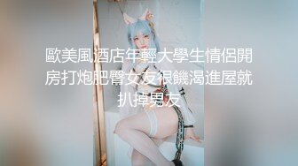 歐美風酒店年輕大學生情侶開房打炮肥臀女友很饑渴進屋就扒掉男友