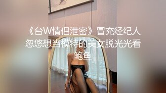 《台W情侣泄密》冒充经纪人忽悠想当模特的美女脱光光看鲍鱼