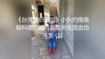 《台湾情侣泄密》小伙约炮高级料理店的可爱服务生流血也不管 (1)