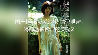 国产精品 反差泄密 情侣泄密-喝醉后被捡尸的美女2