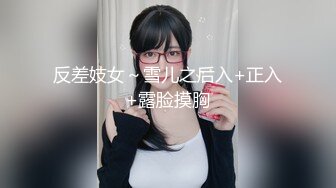 反差妓女～雪儿之后入+正入+露脸摸胸