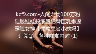 kcf9.com-人间尤物100万粉硅胶娃娃般细腰肥臀巨乳嫩逼露脸女神【性瘾患者小姨妈】订阅②，各种啪啪内射 (1)