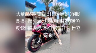 大奶眼镜美女3P 啊啊好舒服哥哥 操死我再猛点 菊花鲍鱼粉嫩 被两大哥连续输出 上位骑乘