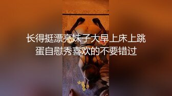 极品女大学生炮友各种体位啪啪【广西表妹】直播赚学费，全裸抠逼紫薇跳蛋【57v】 (5)