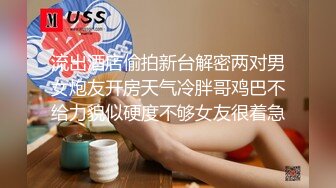 流出酒店偷拍新台解密两对男女炮友开房天气冷胖哥鸡巴不给力貌似硬度不够女友很着急