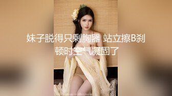 20岁的青春小妹，正是含苞待放之时，水乳交融蜜穴充盈中