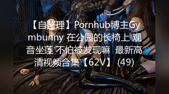 【自整理】Pornhub博主Gymbunny 在公园的长椅上 观音坐莲 不怕被发现嘛  最新高清视频合集【62V】 (49)