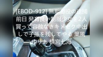 [EBOD-912] 無期懲役の逮捕前日 発育良い制服少女を2人買って容赦なきキメセク中出しで子孫を残してやる 葉風ゆりあ 横宮七海