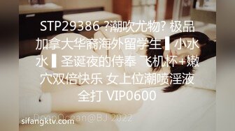 STP29386 ?潮吹尤物? 极品加拿大华裔海外留学生 ▌小水水 ▌圣诞夜的侍奉 飞机杯+嫩穴双倍快乐 女上位潮喷淫液全打 VIP0600