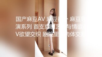 国产麻豆AV 麻豆番外 麻豆导演系列 首支京剧艺术与情欲AV欲望交织 剧院里的肉体交易