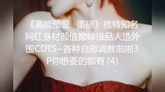 《高能预警✅重磅》推特知名网红身材颜值巅峰极品人造外围CDTS~各种自慰调教啪啪3P你想要的都有 (4)