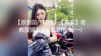 小陈头星选甜美白衣妹子第二炮，跪着深喉口交翘屁股摸逼