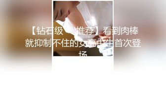 【钻石级❤️推荐】看到肉棒就抑制不住的女高中生首次登场