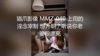 猫爪影像 MMZ-040 上司的淫念宰制 想升职？听说你老婆很漂亮