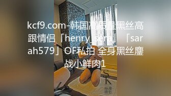 kcf9.com-韩国高质量黑丝高跟情侣「henry_sera」「sarah579」OF私拍 全身黑丝鏖战小鲜肉1