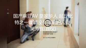 国产麻豆AV 皇家华人 起丘比特之一年都没有高潮的人妻 吴芳宜(嘉仪)