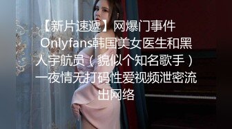 【新片速遞】网爆门事件❤️Onlyfans韩国美女医生和黑人宇航员（貌似个知名歌手）一夜情无打码性爱视频泄密流出网络