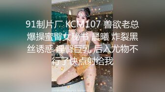 91制片厂 KCM107 兽欲老总爆操蜜臀女秘书 晨曦 炸裂黑丝诱惑 淫臀巨乳 后入尤物不行了快点射给我