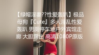 【绿帽淫妻??性爱轰趴】极品母狗『Cute』多人淫乱性爱轰趴 男厕停车场户外宾馆走廊 大胆露出 高清1080P原版