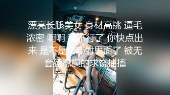 漂亮长腿美女 身材高挑 逼毛浓密 啊啊 我不行了 你快点出来 是不是全部射里面了 被无套猛怼操的求饶抽搐