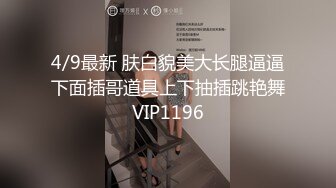 4/9最新 肤白貌美大长腿逼逼下面插哥道具上下抽插跳艳舞VIP1196