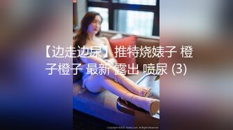 【边走边尿】推特烧婊子 橙子橙子 最新 露出 喷尿 (3)