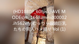 (HD1080P_60fps)(FAVE MODEs)(h_1668ammd00002.ih562efy)むっつり眼鏡巨乳たちの同人ハメ撮り Vol (1)