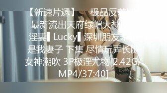 【新速片遞】  ✿极品反差婊✿ 最新流出天府绿帽大神反差淫妻▌Lucky▌深圳朋友未知是我妻子 下集 尽情玩弄长腿女神潮吹 3P极淫尤物[2.42G/MP4/37:40]