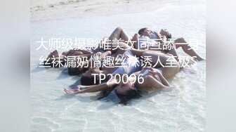 大师级摄影唯美女同互舔一身丝袜漏奶情趣丝袜诱人至极STP20096