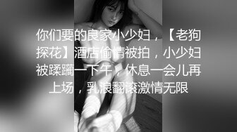 ✿风骚性感人妻✿超性感小少妇说她老公出差4天了，还主动邀请我去她家操，说我比她老公还着急，操起来就喊着不让停