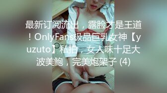 最新订阅流出，露脸才是王道！OnlyFans极品巨乳女神【yuzuto】私拍，女人味十足大波美鲍，完美炮架子 (4)