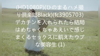 (HD1080P)(ひのまるハメ撮り倶楽部Black)(fc3905703)デカチンを入れられたら結局はめちゃくちゃあえいで感じまくるセックスに飢えたウブな美容生 (1)