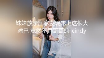 妹妹放学回家发现床上这根大鸡巴 竟然不是哥哥的-cindy