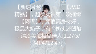 【新速片遞】  ♈ ♈ ♈ 【JVID精品】，超美女神第一次捆绑，【阿瓈】，颜值高身材好，极品大奶子，有个奶头还凹陷，清冷美颜极品佳人[1.27G/MP4/12:47]