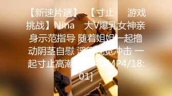 【新速片遞】  【寸止❤️游戏挑战】Nina✨ 大V爆乳女神亲身示范指导 随着姐姐一起撸动阴茎自慰 淫靡视觉冲击 一起寸止高潮[1.04G/MP4/18:01]