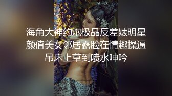 海角大神约炮极品反差婊明星颜值美女邻居露脸在情趣操逼吊床上草到喷水呻吟