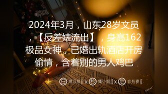 2024年3月，山东28岁文员，【反差婊流出】，身高162极品女神，已婚出轨酒店开房偷情，含着别的男人鸡巴