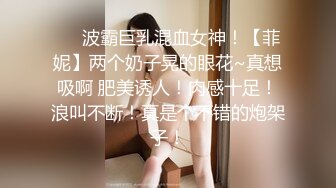 ❤️波霸巨乳混血女神！【菲妮】两个奶子晃的眼花~真想吸啊 肥美诱人！肉感十足！浪叫不断！真是个不错的炮架子！