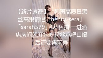 【新片速遞】 ✨韩国高质量黑丝高跟情侣「henry_sera」「sarah579」OF私拍 一进酒店房间就开始吃粉丝鸡吧口爆后还要再玩弄