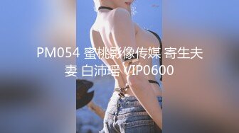 PM054 蜜桃影像传媒 寄生夫妻 白沛瑶 VIP0600