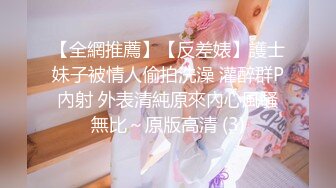 【全網推薦】【反差婊】護士妹子被情人偷拍洗澡 灌醉群P內射 外表清純原來內心風騷無比～原版高清 (3)