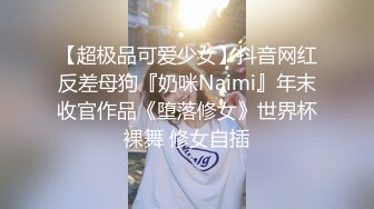 【超极品可爱少女】抖音网红反差母狗『奶咪Naimi』年末收官作品《堕落修女》世界杯裸舞 修女自插